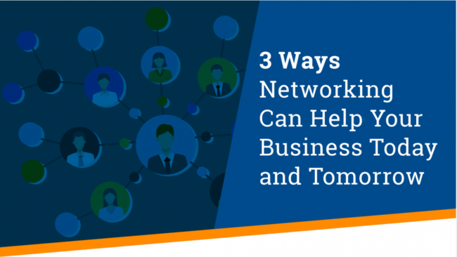 3 Ways Networking Can Help Your Business Today and Tomorrow